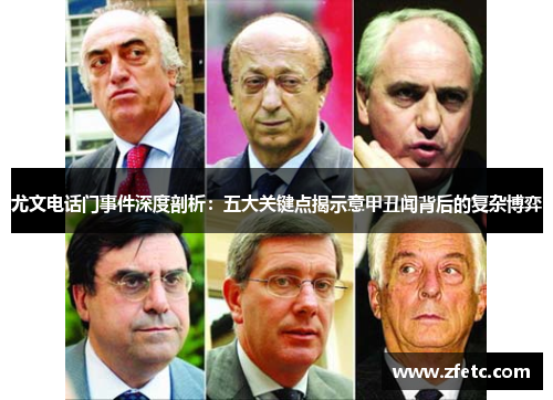 尤文电话门事件深度剖析:五大关键点揭示意甲丑闻背后的复杂博弈 尤文电话门事件深度剖析:五大关键点揭示意甲丑闻背后的复杂博弈